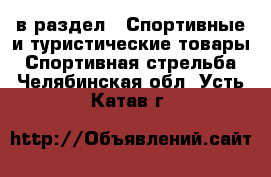  в раздел : Спортивные и туристические товары » Спортивная стрельба . Челябинская обл.,Усть-Катав г.